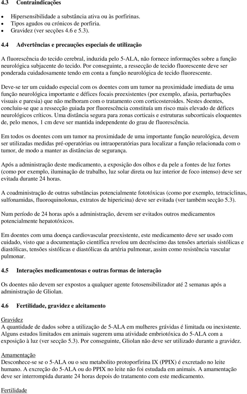 Por conseguinte, a ressecção de tecido fluorescente deve ser ponderada cuidadosamente tendo em conta a função neurológica de tecido fluorescente.