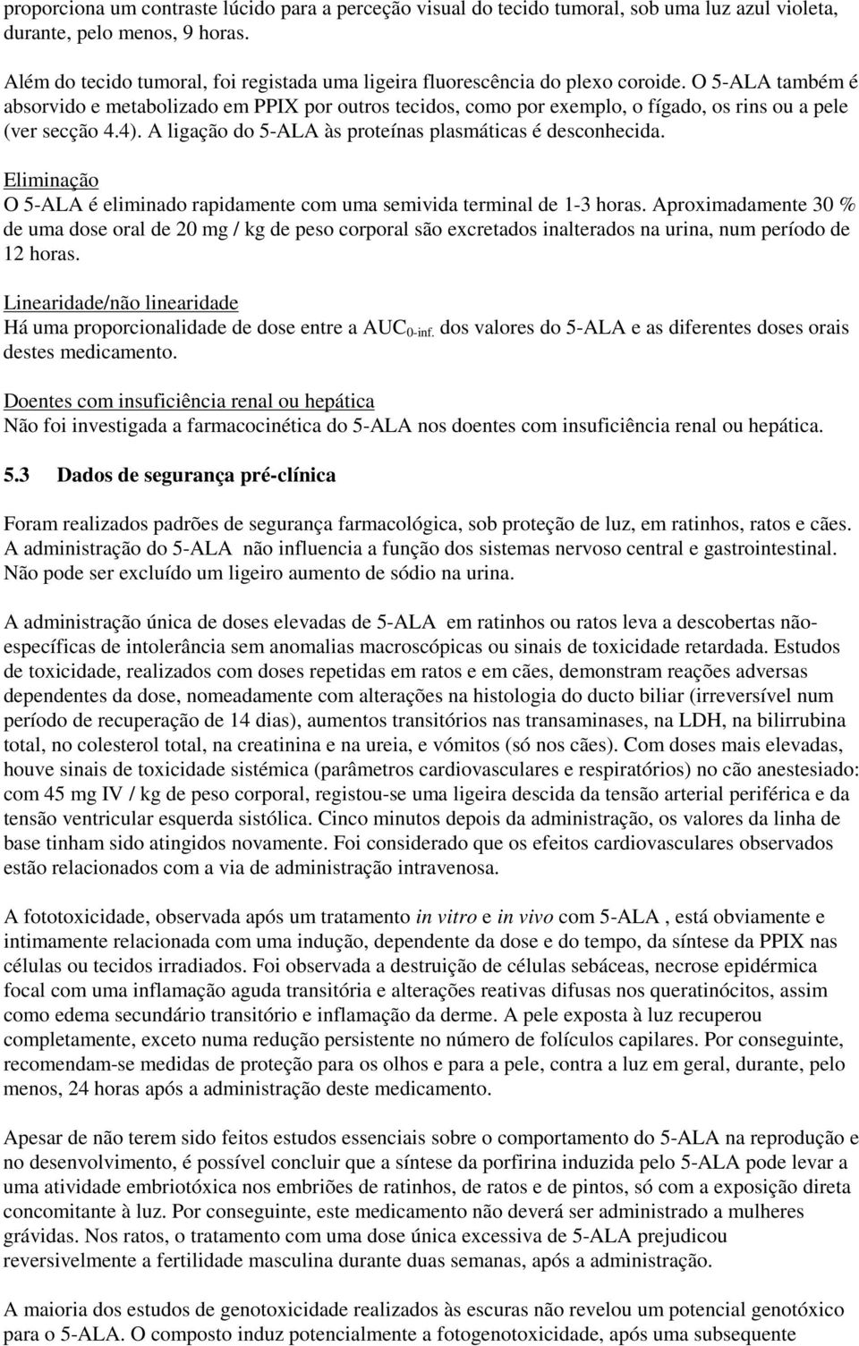 O 5-ALA também é absorvido e metabolizado em PPIX por outros tecidos, como por exemplo, o fígado, os rins ou a pele (ver secção 4.4). A ligação do 5-ALA às proteínas plasmáticas é desconhecida.