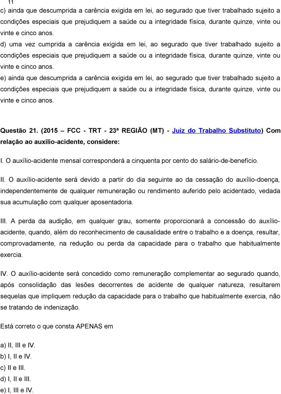 d) uma vez cumprida a carência exigida em lei, ao segurado que tiver trabalhado sujeito a condições especiais que prejudiquem a saúde ou a integridade física, durante quinze, vinte ou vinte e  e)