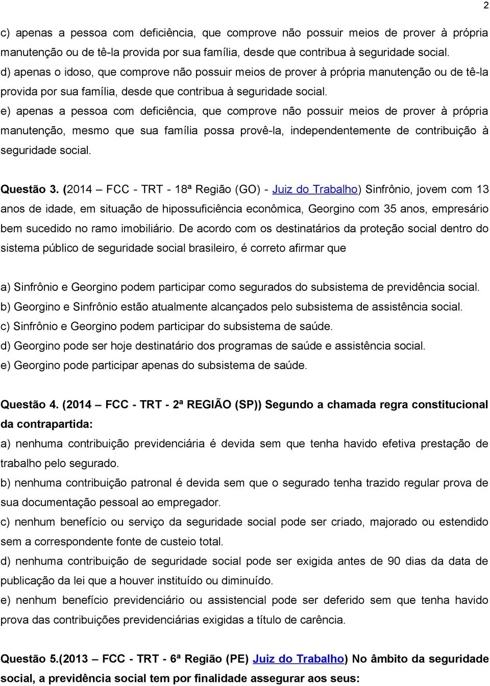 e) apenas a pessoa com deficiência, que comprove não possuir meios de prover à própria manutenção, mesmo que sua família possa provê-la, independentemente de contribuição à seguridade social.