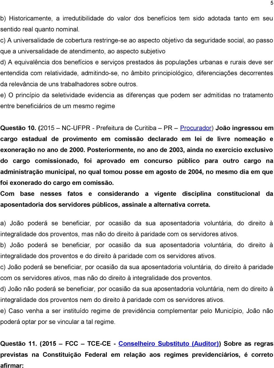 prestados às populações urbanas e rurais deve ser entendida com relatividade, admitindo-se, no âmbito principiológico, diferenciações decorrentes da relevância de uns trabalhadores sobre outros.