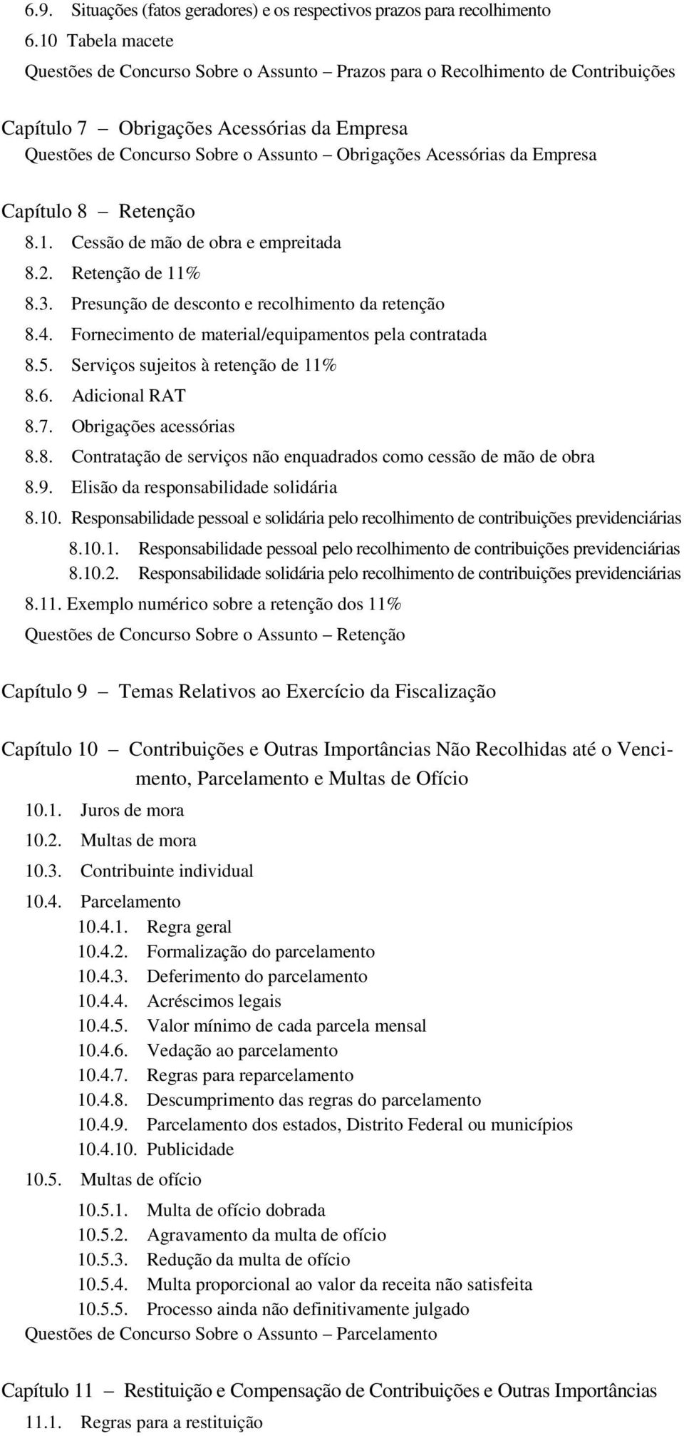 Acessórias da Empresa Capítulo 8 Retenção 8.1. Cessão de mão de obra e empreitada 8.2. Retenção de 11% 8.3. Presunção de desconto e recolhimento da retenção 8.4.