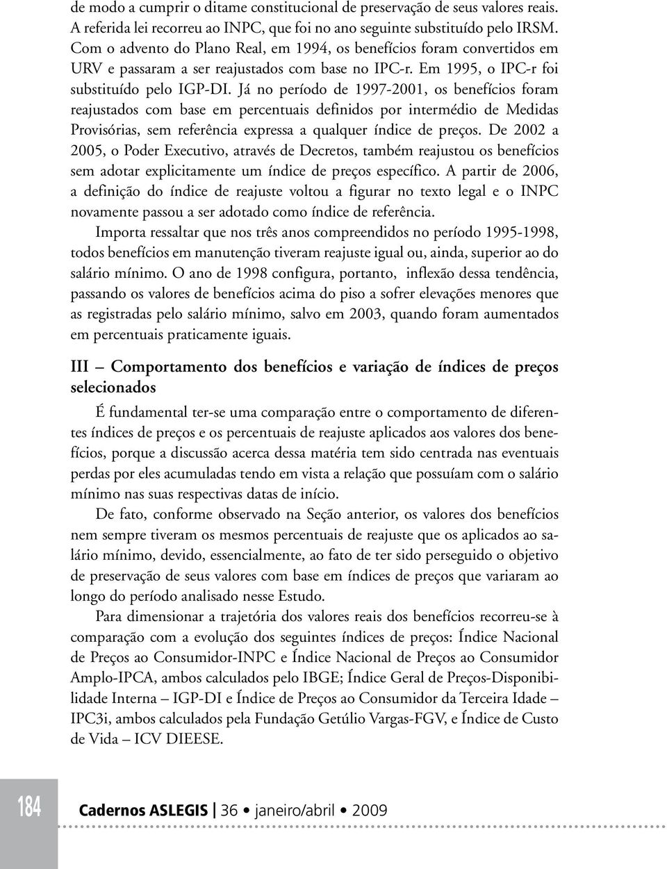 Já no período de 1997-2001, os benefícios foram reajustados com base em percentuais definidos por intermédio de Medidas Provisórias, sem referência expressa a qualquer índice de preços.