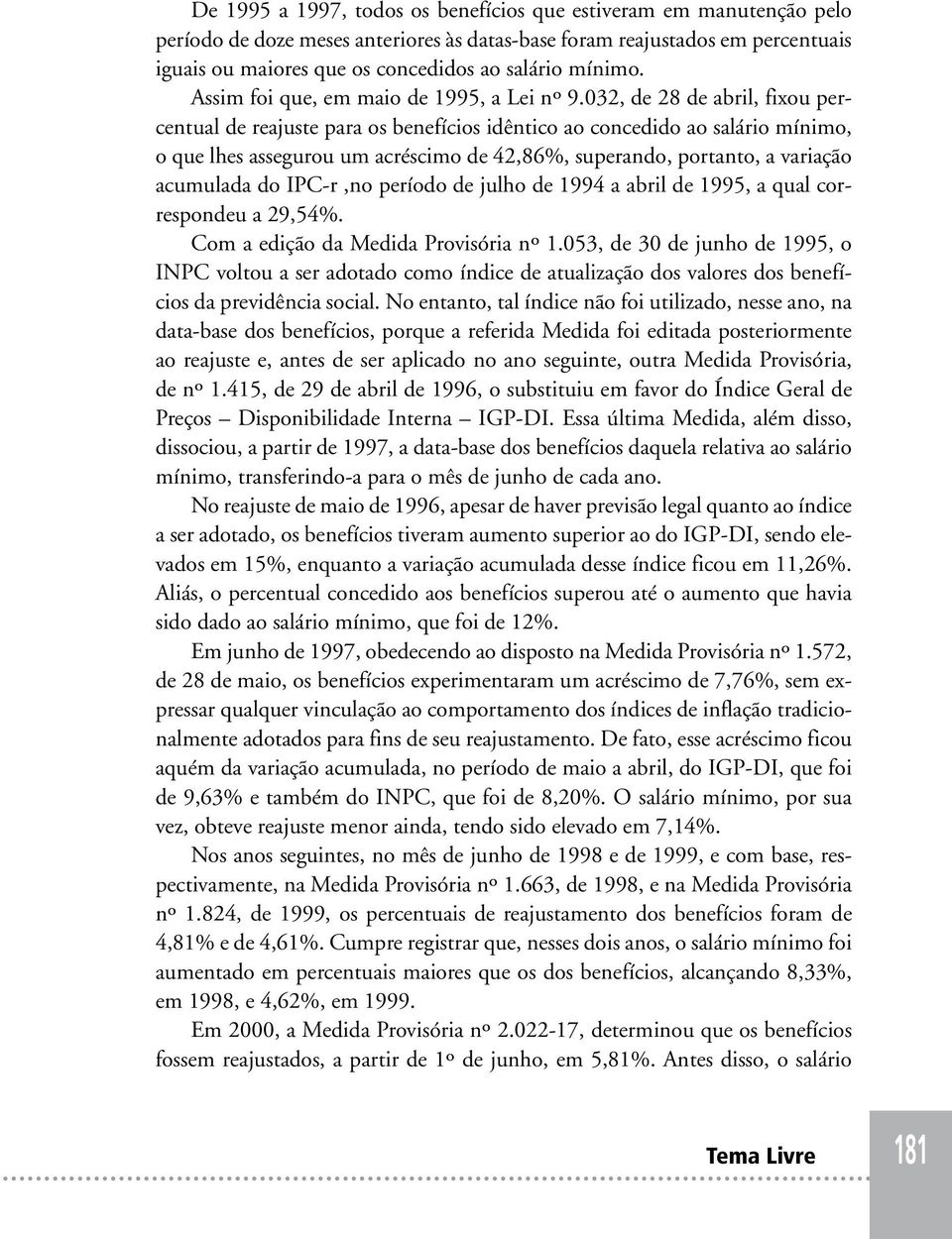 032, de 28 de abril, fixou percentual de reajuste para os benefícios idêntico ao concedido ao salário mínimo, o que lhes assegurou um acréscimo de 42,86%, superando, portanto, a variação acumulada do