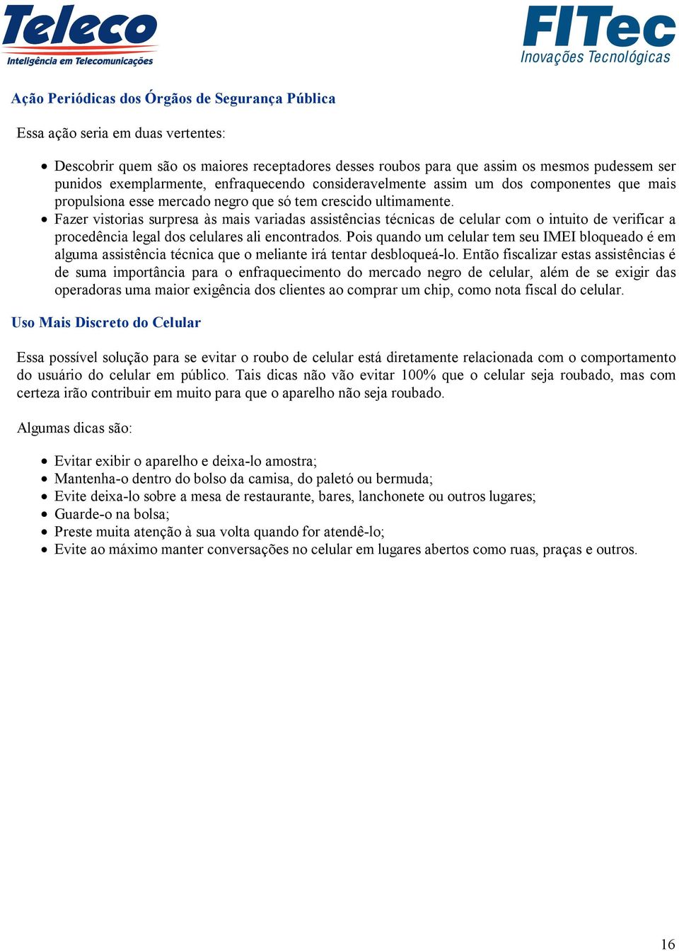 Fazer vistorias surpresa às mais variadas assistências técnicas de celular com o intuito de verificar a procedência legal dos celulares ali encontrados.