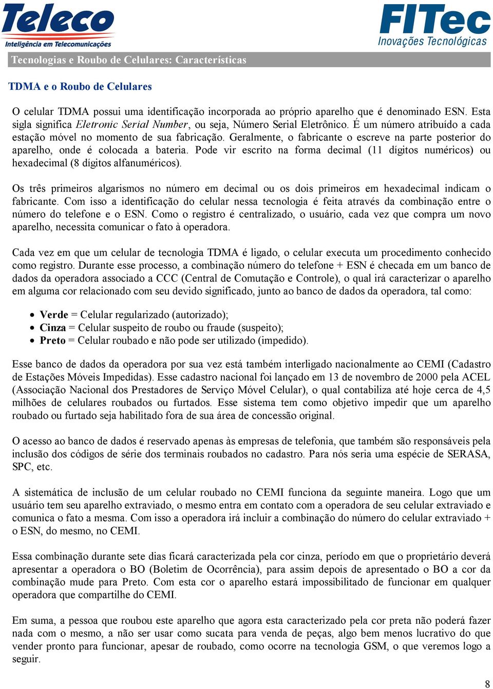 Geralmente, o fabricante o escreve na parte posterior do aparelho, onde é colocada a bateria. Pode vir escrito na forma decimal (11 dígitos numéricos) ou hexadecimal (8 dígitos alfanuméricos).