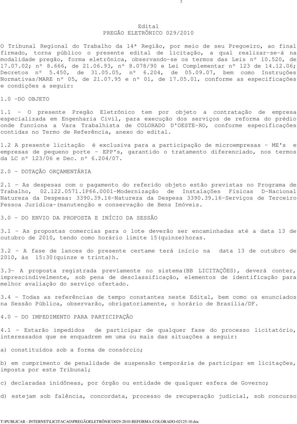 05, nº 6.204, de 05.09.07, bem como Instruções Normativas/MARE nº 05, de 21.07.95 e nº 01, de 17.05.01, conforme as especificações e condições a seguir: 1.0 -DO OBJETO 1.