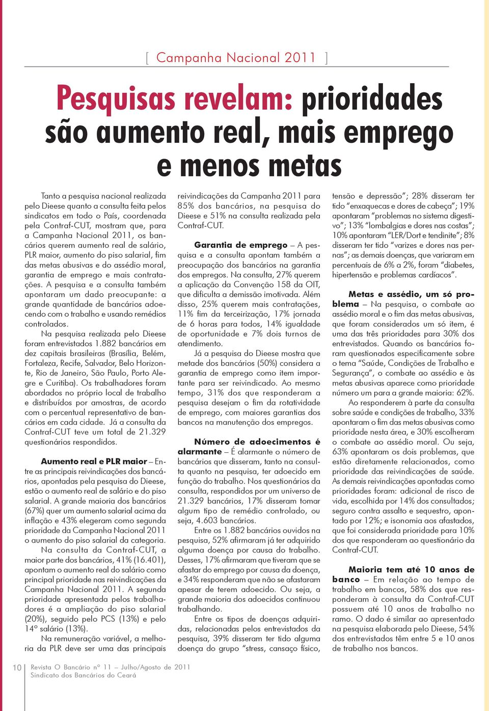 emprego e mais contratações. A pesquisa e a consulta também apontaram um dado preocupante: a grande quantidade de bancários adoecendo com o trabalho e usando remédios controlados.