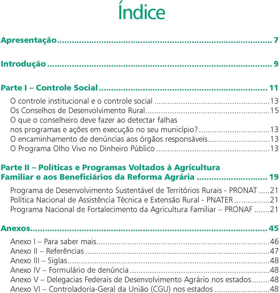 ..13 O Programa Olho Vivo no Dinheiro Público...13 Parte II Políticas e Programas Voltados à Agricultura Familiar e aos Beneficiários da Reforma Agrária.