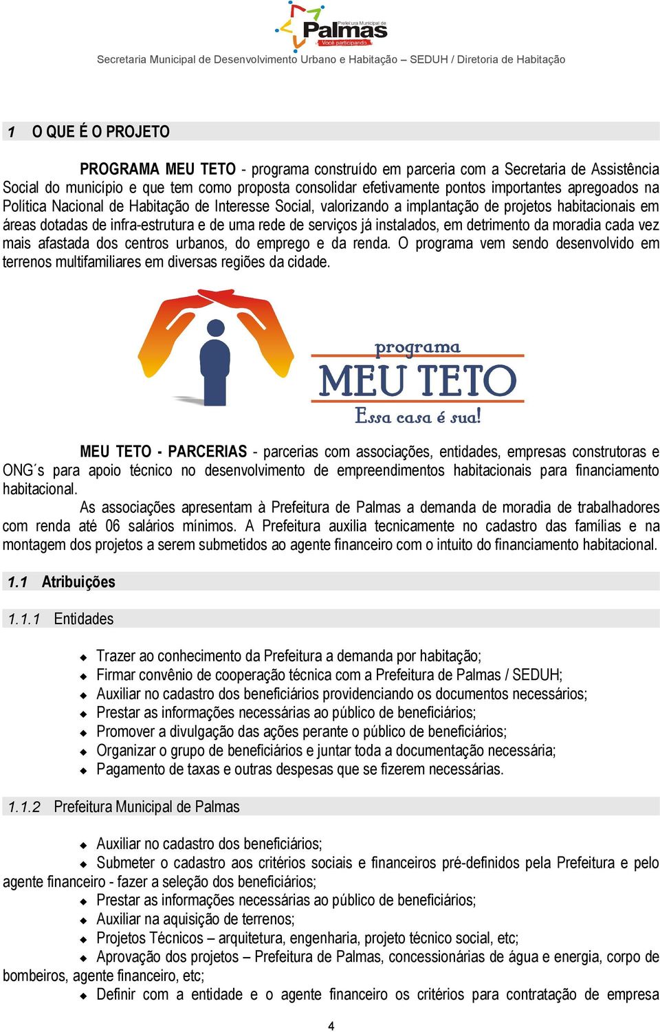 detrimento da moradia cada vez mais afastada dos centros urbanos, do emprego e da renda. O programa vem sendo desenvolvido em terrenos multifamiliares em diversas regiões da cidade.