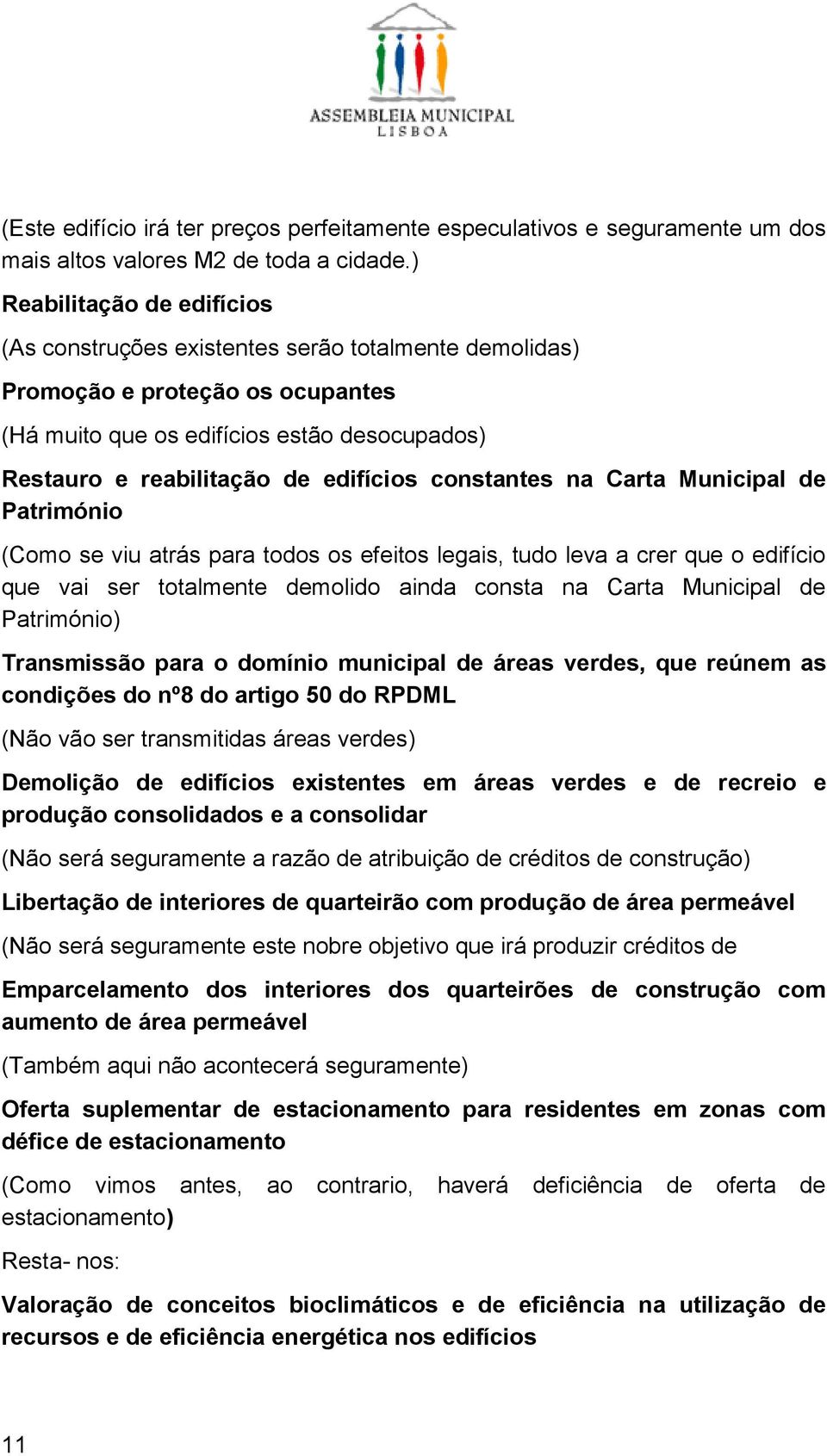 constantes na Carta Municipal de Património (Como se viu atrás para todos os efeitos legais, tudo leva a crer que o edifício que vai ser totalmente demolido ainda consta na Carta Municipal de