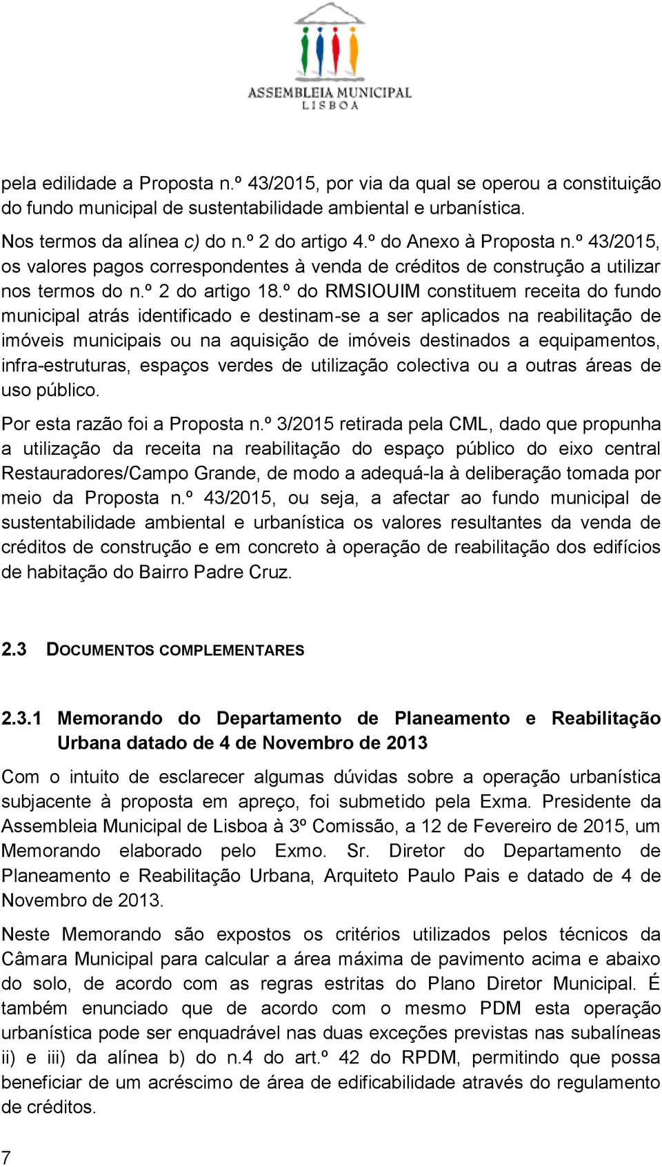 º do RMSIOUIM constituem receita do fundo municipal atrás identificado e destinam-se a ser aplicados na reabilitação de imóveis municipais ou na aquisição de imóveis destinados a equipamentos,