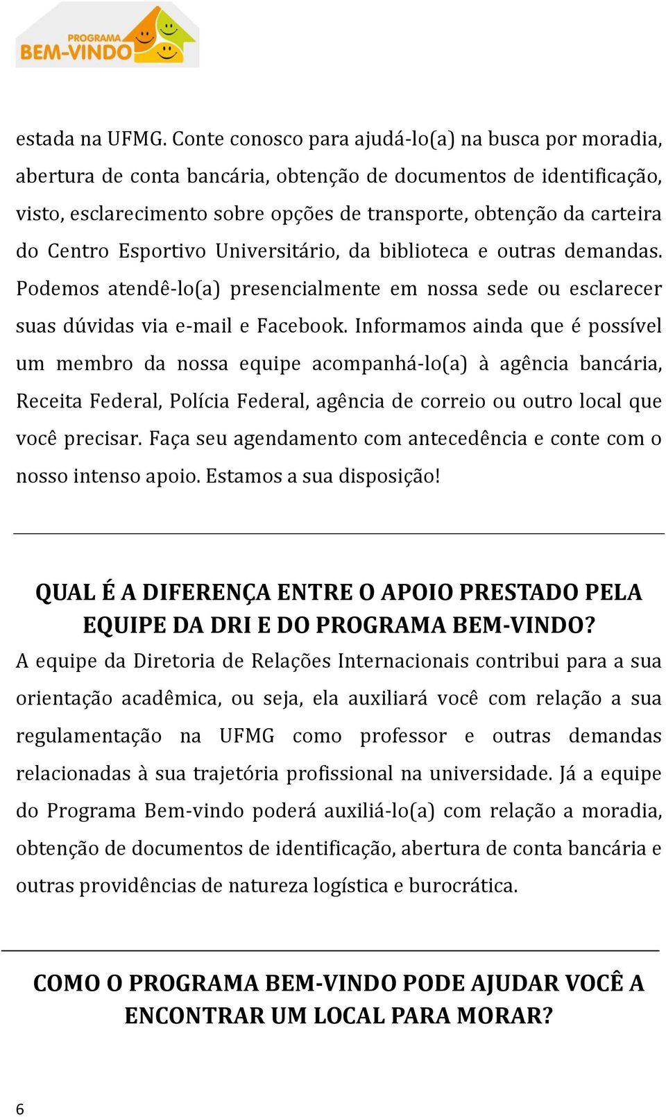 Centro Esportivo Universitário, da biblioteca e outras demandas. Podemos atendê-lo(a) presencialmente em nossa sede ou esclarecer suas dúvidas via e-mail e Facebook.