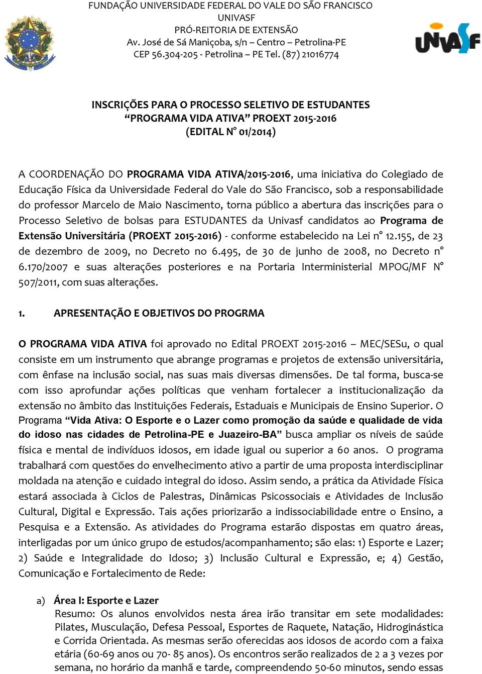 Educação Física da Universidade Federal do Vale do São Francisco, sob a responsabilidade do professor Marcelo de Maio Nascimento, torna público a abertura das inscrições para o Processo Seletivo de