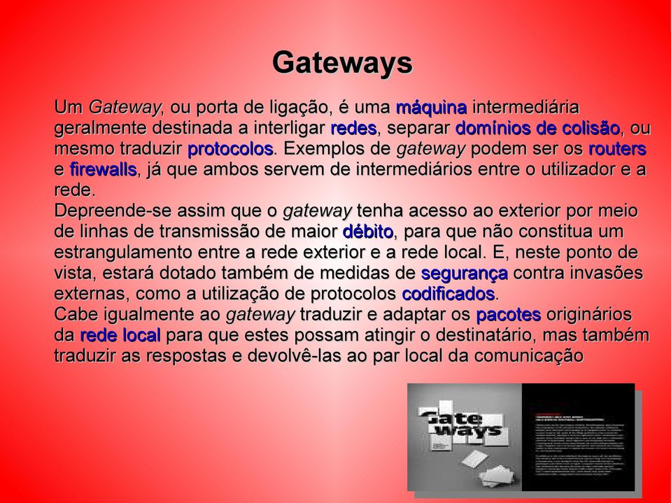 Depreende-se assim que o gateway tenha acesso ao exterior por meio de linhas de transmissão de maior débito,, para que não constitua um estrangulamento entre a rede exterior e a rede local.