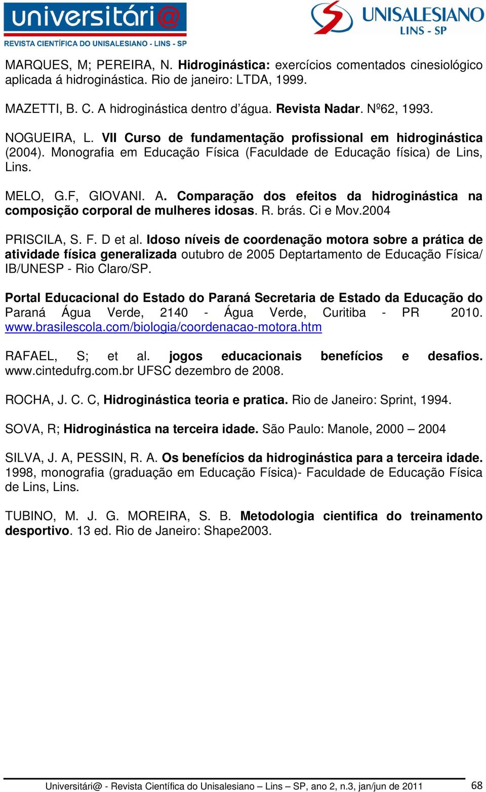 Comparação dos efeitos da hidroginástica na composição corporal de mulheres idosas. R. brás. Ci e Mov.2004 PRISCILA, S. F. D et al.