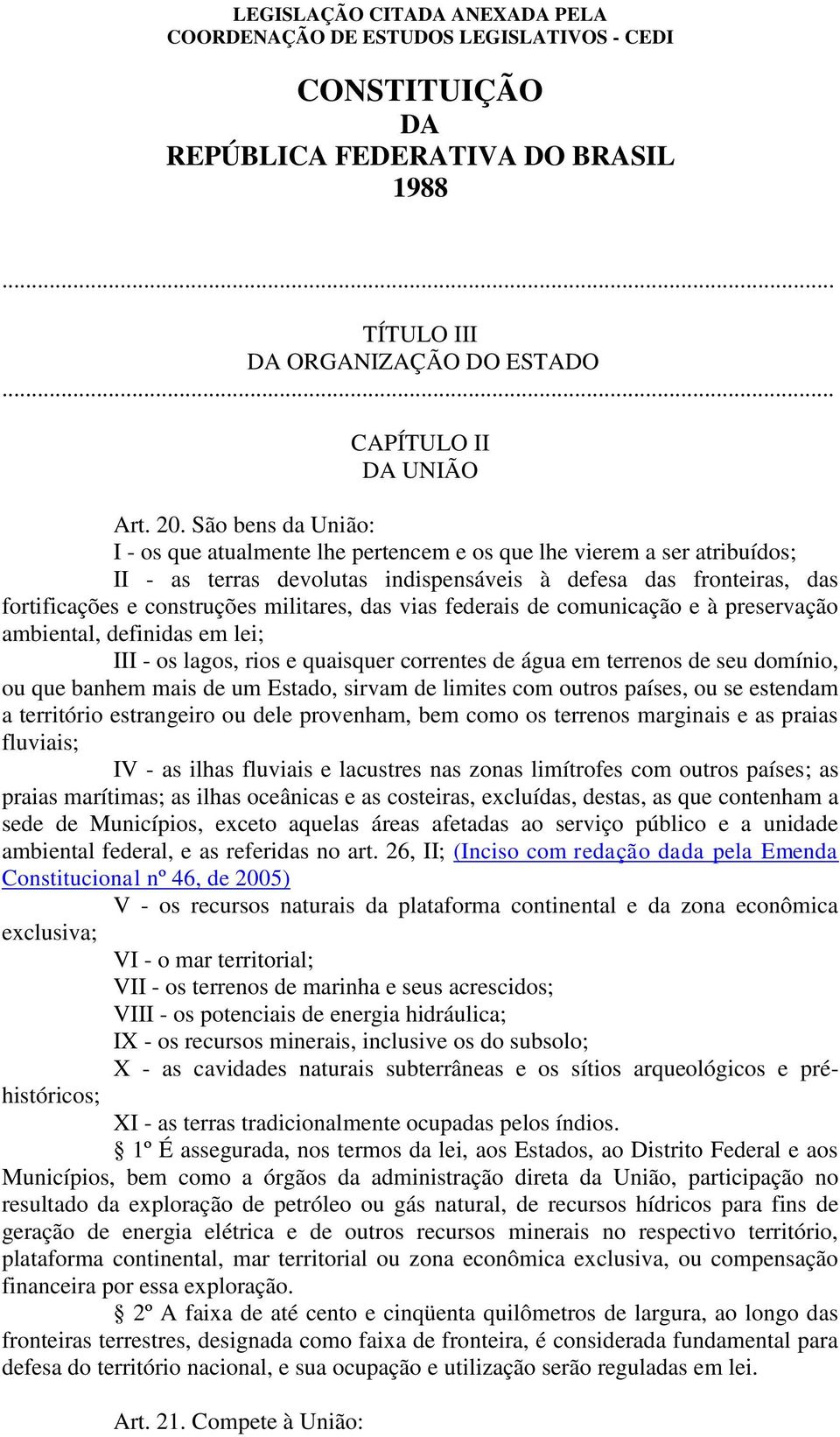 militares, das vias federais de comunicação e à preservação ambiental, definidas em lei; III - os lagos, rios e quaisquer correntes de água em terrenos de seu domínio, ou que banhem mais de um