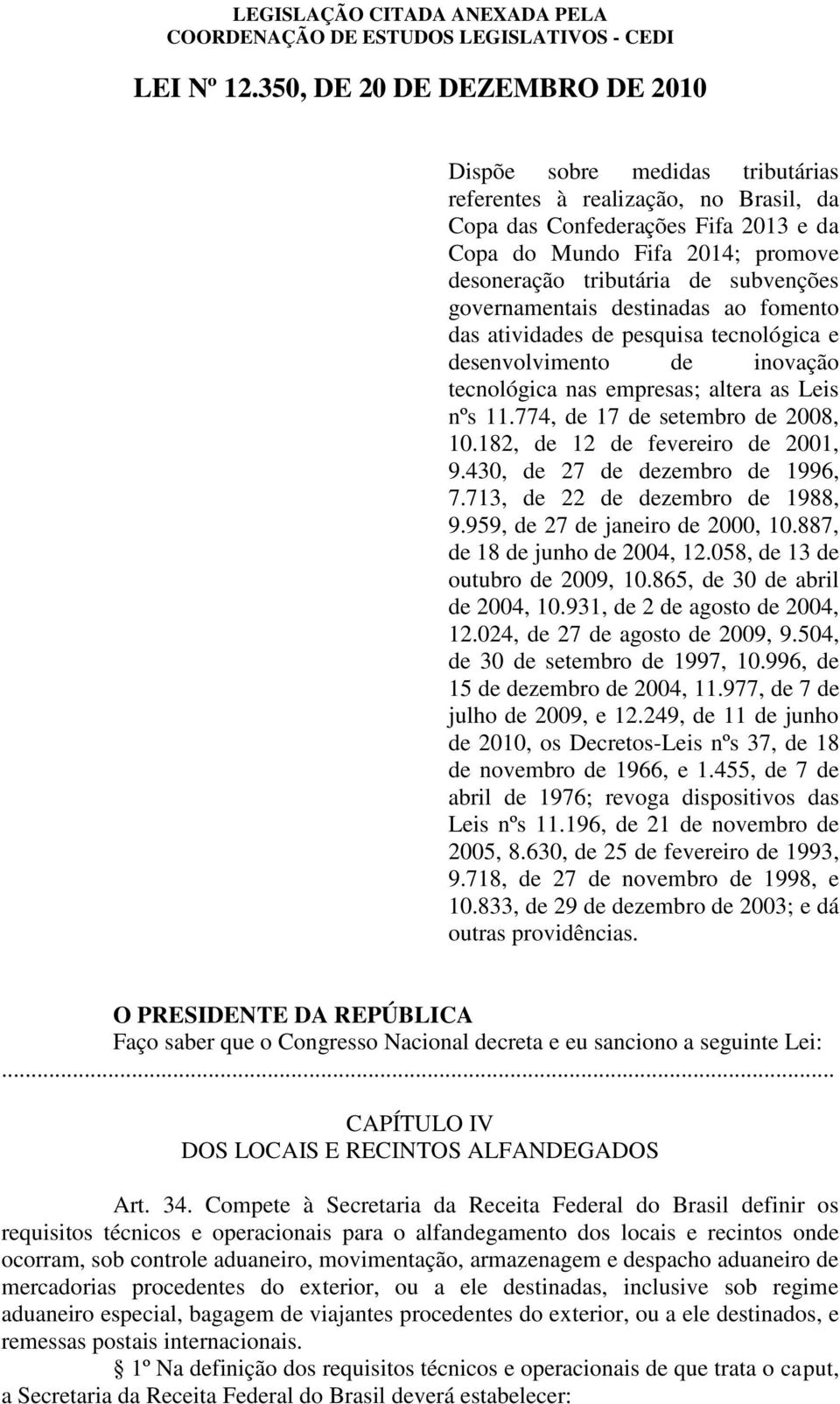 subvenções governamentais destinadas ao fomento das atividades de pesquisa tecnológica e desenvolvimento de inovação tecnológica nas empresas; altera as Leis nºs 11.774, de 17 de setembro de 2008, 10.