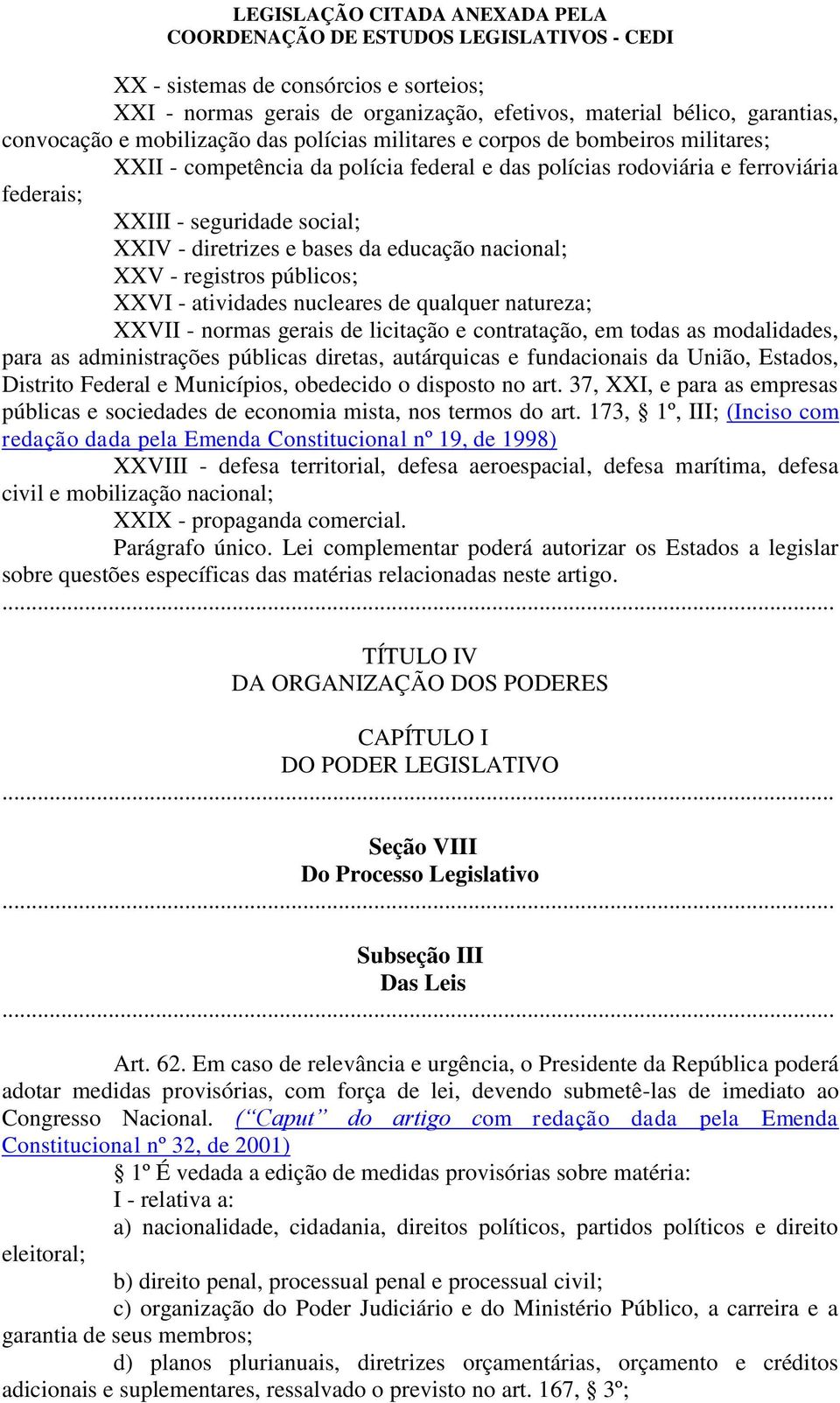 atividades nucleares de qualquer natureza; XXVII - normas gerais de licitação e contratação, em todas as modalidades, para as administrações públicas diretas, autárquicas e fundacionais da União,