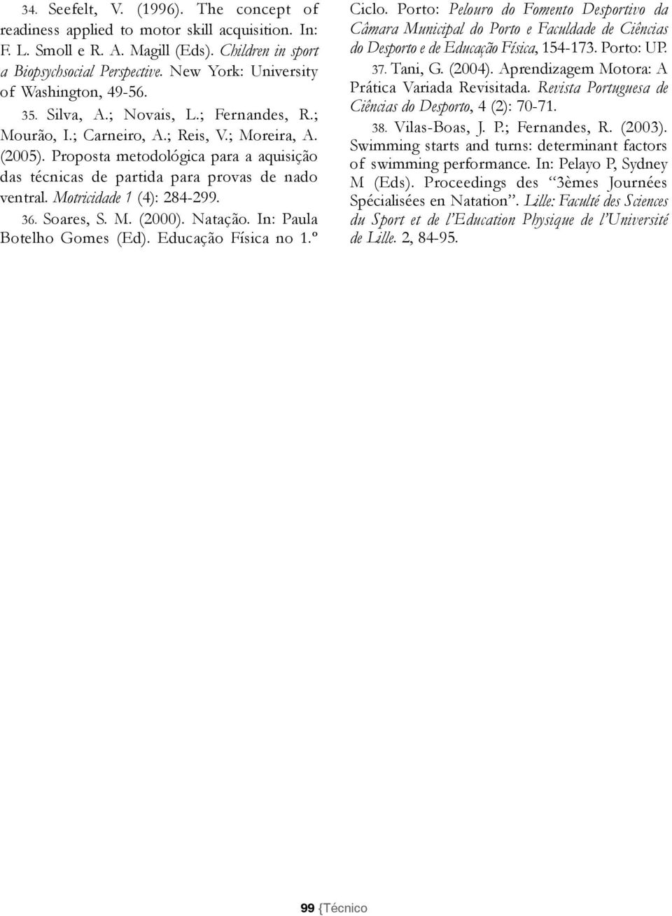 Proposta metodológica para a aquisição das técnicas de partida para provas de nado ventral. Motricidade 1 (4): 284-299. 36. oares,. M. (2000). atação. In: Paula Botelho Gomes (Ed).