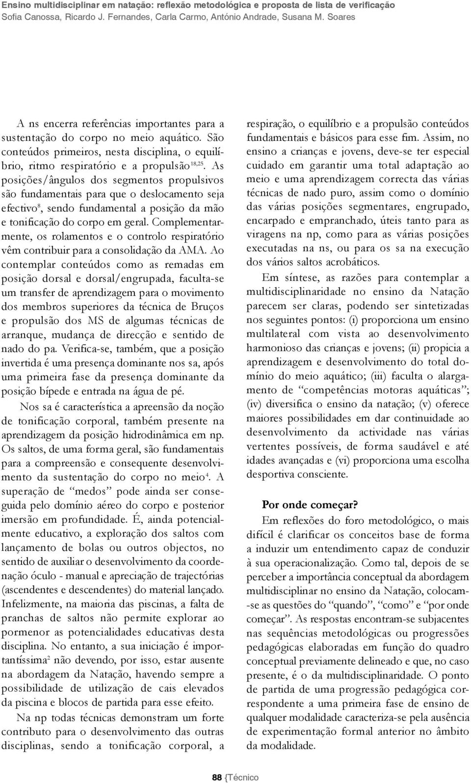 As posições/ângulos dos segmentos propulsivos são fundamentais para que o deslocamento seja efectivo 8, sendo fundamental a posição da mão e tonificação do corpo em geral.