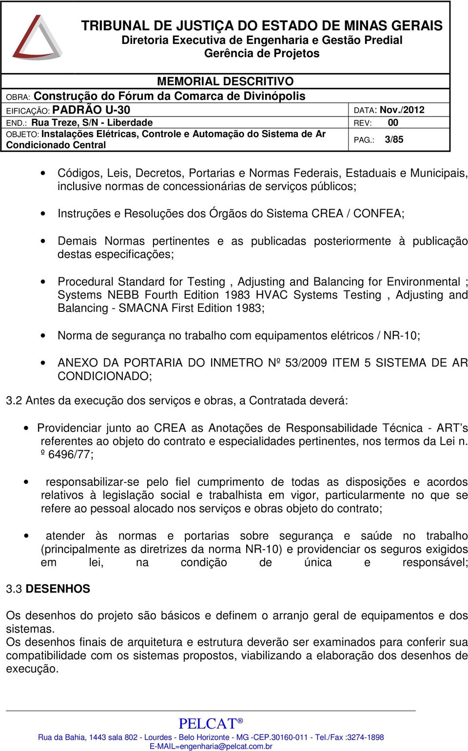 Edition 1983 HVAC Systems Testing, Adjusting and Balancing - SMACNA First Edition 1983; Norma de segurança no trabalho com equipamentos elétricos / NR-10; ANEXO DA PORTARIA DO INMETRO Nº 53/2009 ITEM