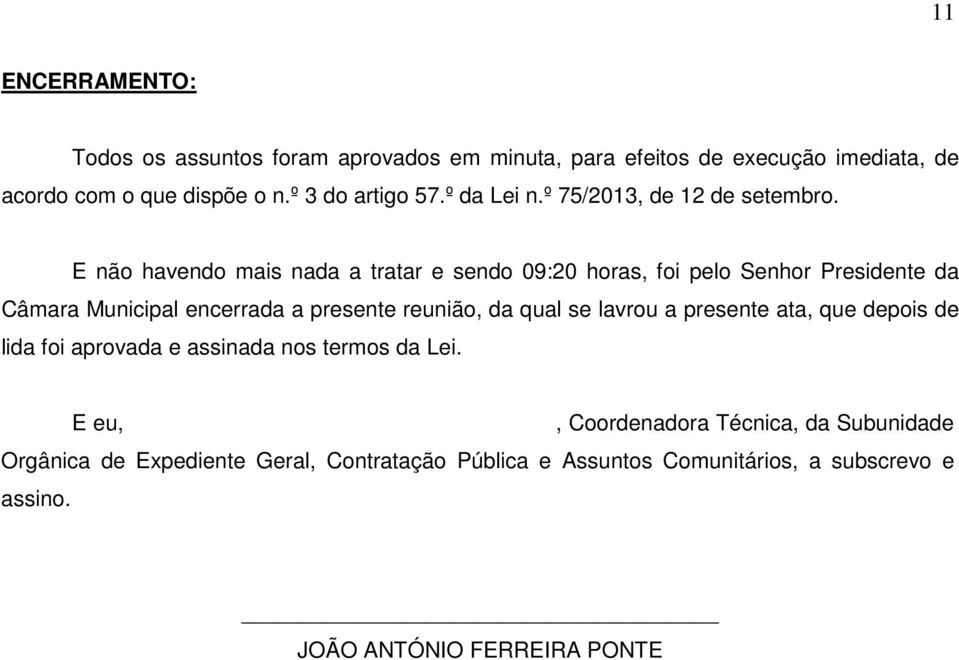 E não havendo mais nada a tratar e sendo 09:20 horas, foi pelo Senhor Presidente da Câmara Municipal encerrada a presente reunião, da qual se