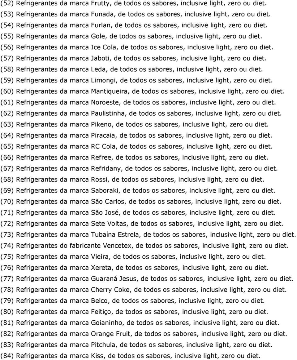 (56) Refrigerantes da marca Ice Cola, de todos os sabores, inclusive light, zero ou diet. (57) Refrigerantes da marca Jaboti, de todos os sabores, inclusive light, zero ou diet.