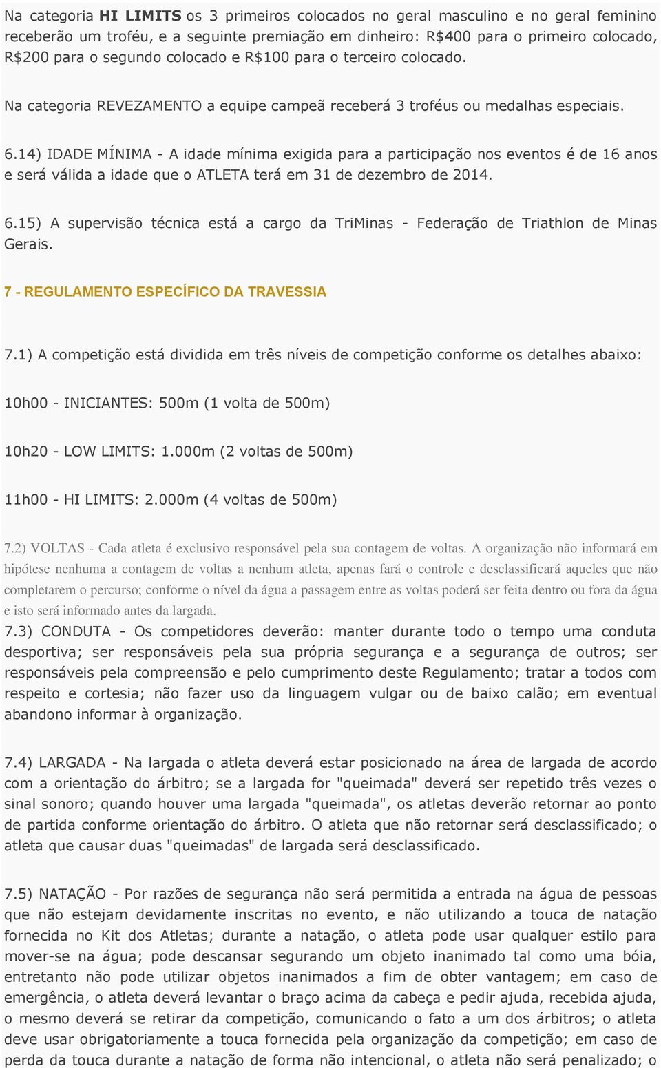 14) IDADE MÍNIMA - A idade mínima exigida para a participação nos eventos é de 16 anos e será válida a idade que o ATLETA terá em 31 de dezembro de 2014. 6.