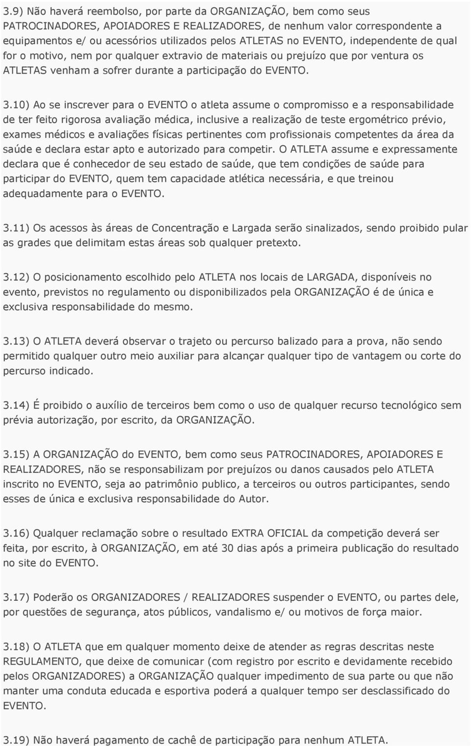 10) Ao se inscrever para o EVENTO o atleta assume o compromisso e a responsabilidade de ter feito rigorosa avaliação médica, inclusive a realização de teste ergométrico prévio, exames médicos e