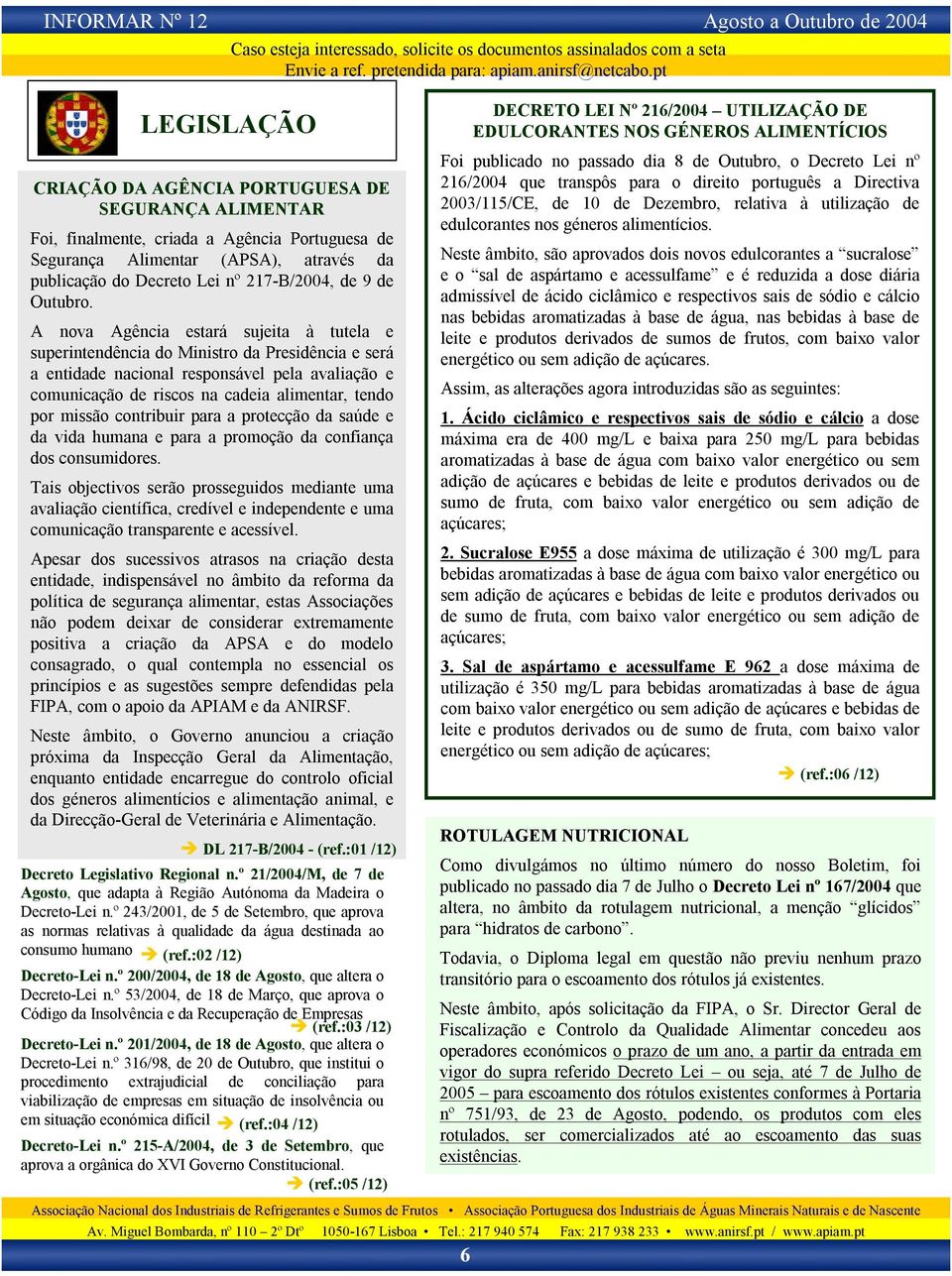 A nova Agência estará sujeita à tutela e superintendência do Ministro da Presidência e será a entidade nacional responsável pela avaliação e comunicação de riscos na cadeia alimentar, tendo por