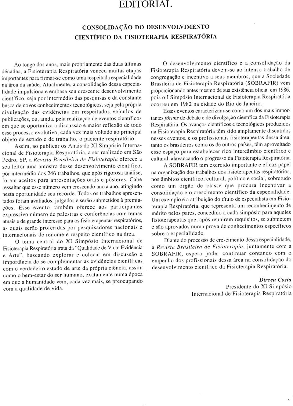 a consolidação dessa especialidade impulsiona e embasa seu crescente desenvolvimento científico, seja por intermédio das pesquisas e da constante busca de novos conhecimentos tecnológicos, seja pela