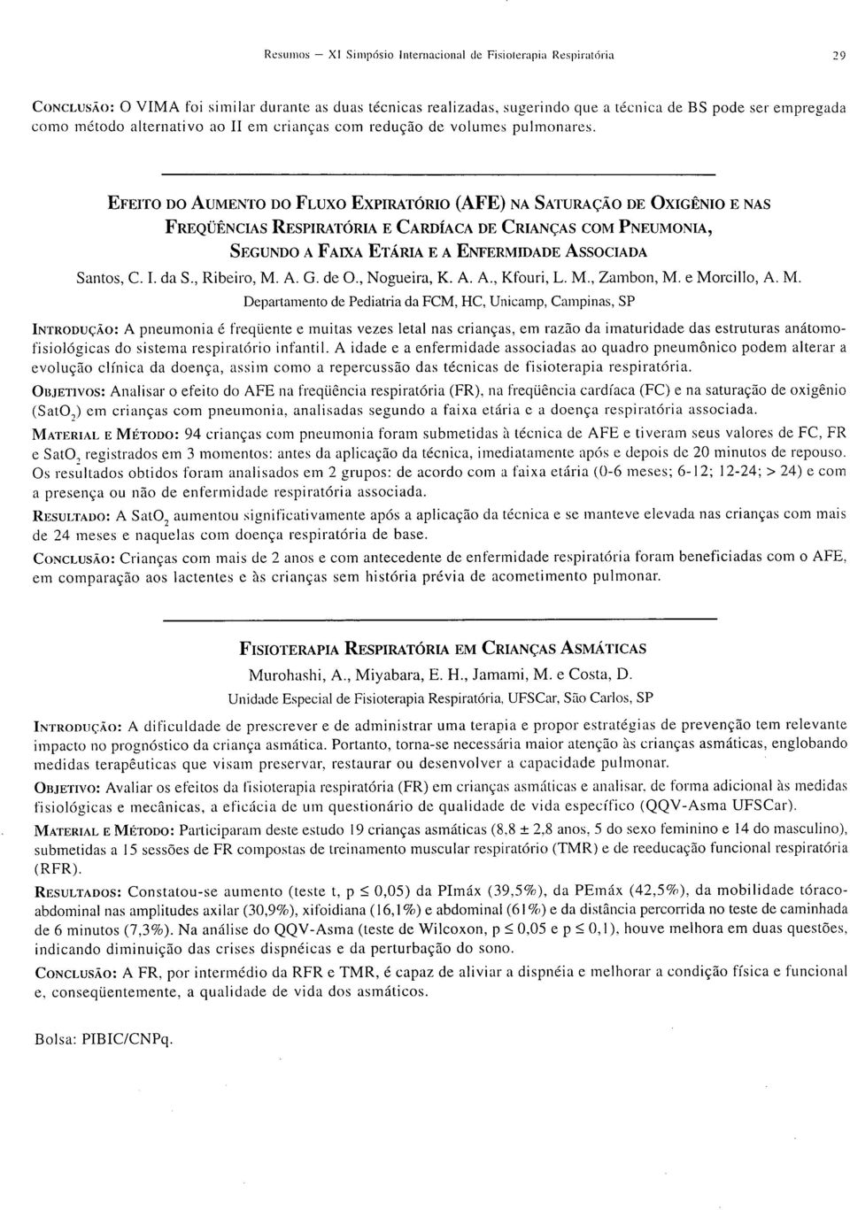 EFEITO DO AUMENTO DO FLUXO ExPIRATÓRIO (AFE) NA SATURAÇÃO DE ÜXIGÊNIO E NAS FREQÜÊNCIAS RESPIRATÓRIA E CARDÍACA DE CRIANÇAS COM PNEUMONIA, SEGUNDO A FAIXA ETÁRIA E A ENFERMIDADE AssociADA Santos, C.