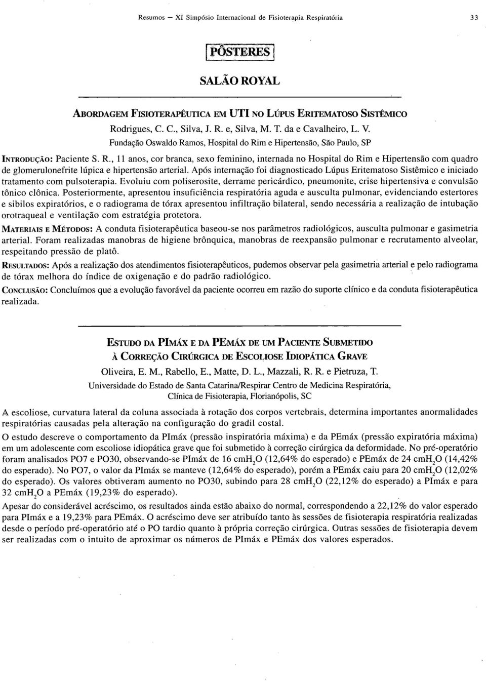 Após internação foi diagnosticado Lúpus Eritematoso Sistêmico e iniciado tratamento com pulsoterapia.