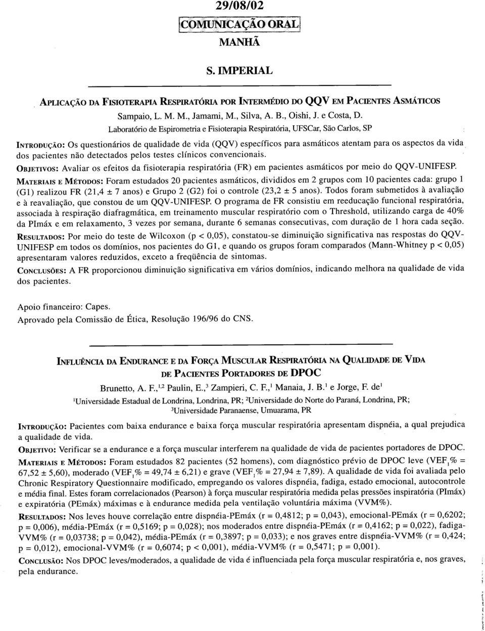 pacientes não detectados pelos testes clínicos convencionais. OBJETivos: Avaliar os efeitos da fisioterapia respiratória (FR) em pacientes asmáticos por meio do QQV -UNIFESP.