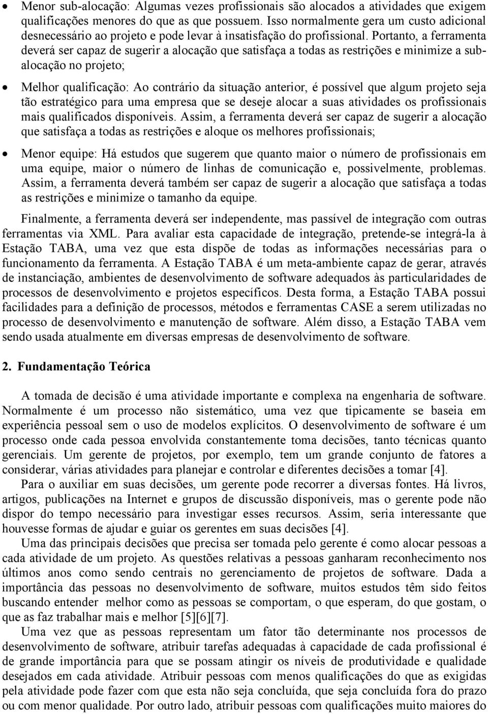 Portanto, a ferramenta deverá ser capaz de sugerir a alocação que satisfaça a todas as restrições e minimize a subalocação no projeto; Melhor qualificação: Ao contrário da situação anterior, é