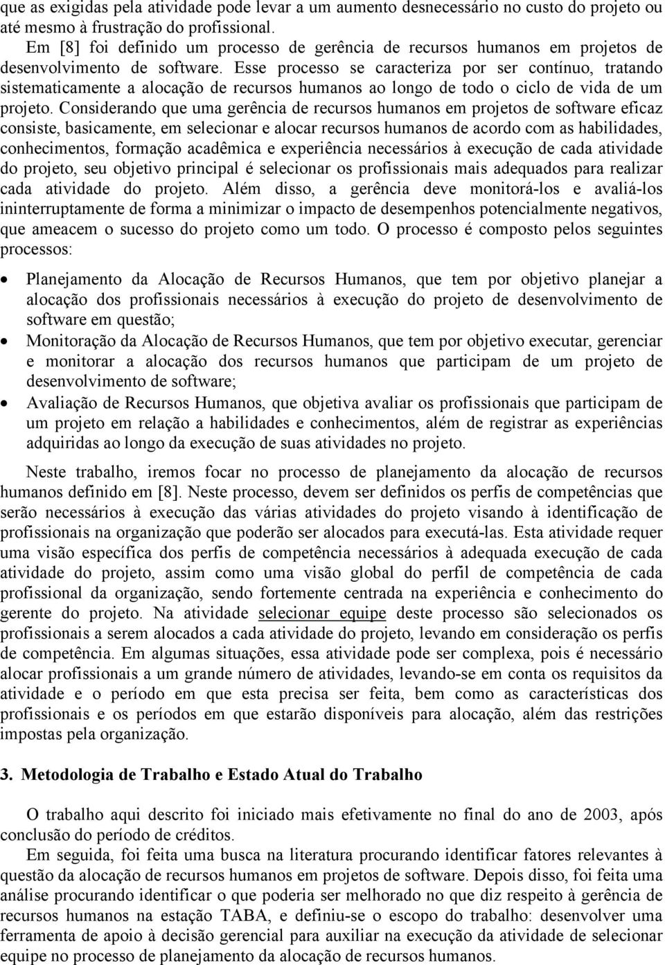 Esse processo se caracteriza por ser contínuo, tratando sistematicamente a alocação de recursos humanos ao longo de todo o ciclo de vida de um projeto.