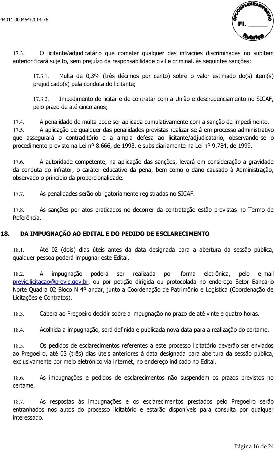 A penalidade de multa pode ser aplicada cumulativamente com a sanção de impedimento. 17.5.