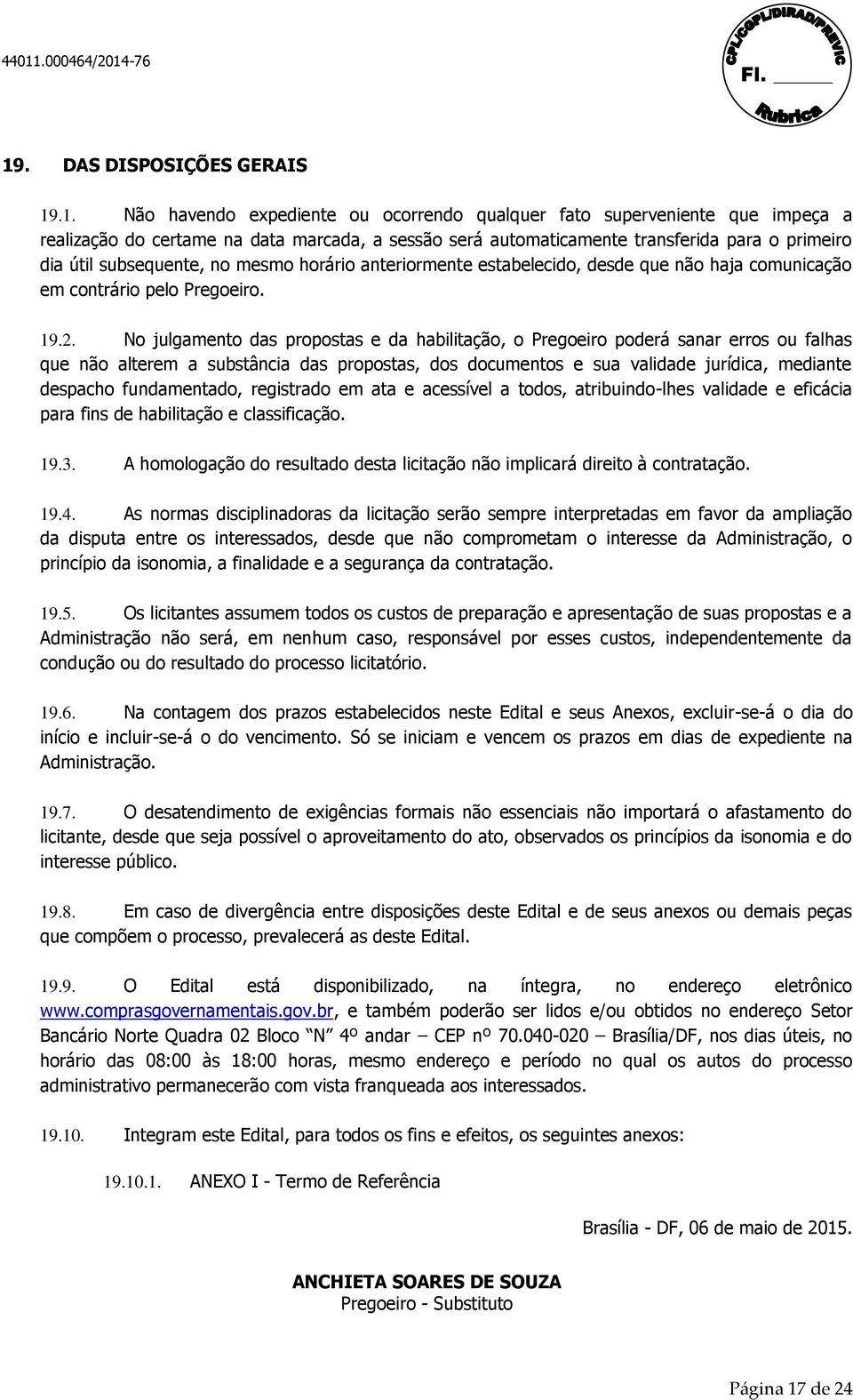 No julgamento das propostas e da habilitação, o Pregoeiro poderá sanar erros ou falhas que não alterem a substância das propostas, dos documentos e sua validade jurídica, mediante despacho