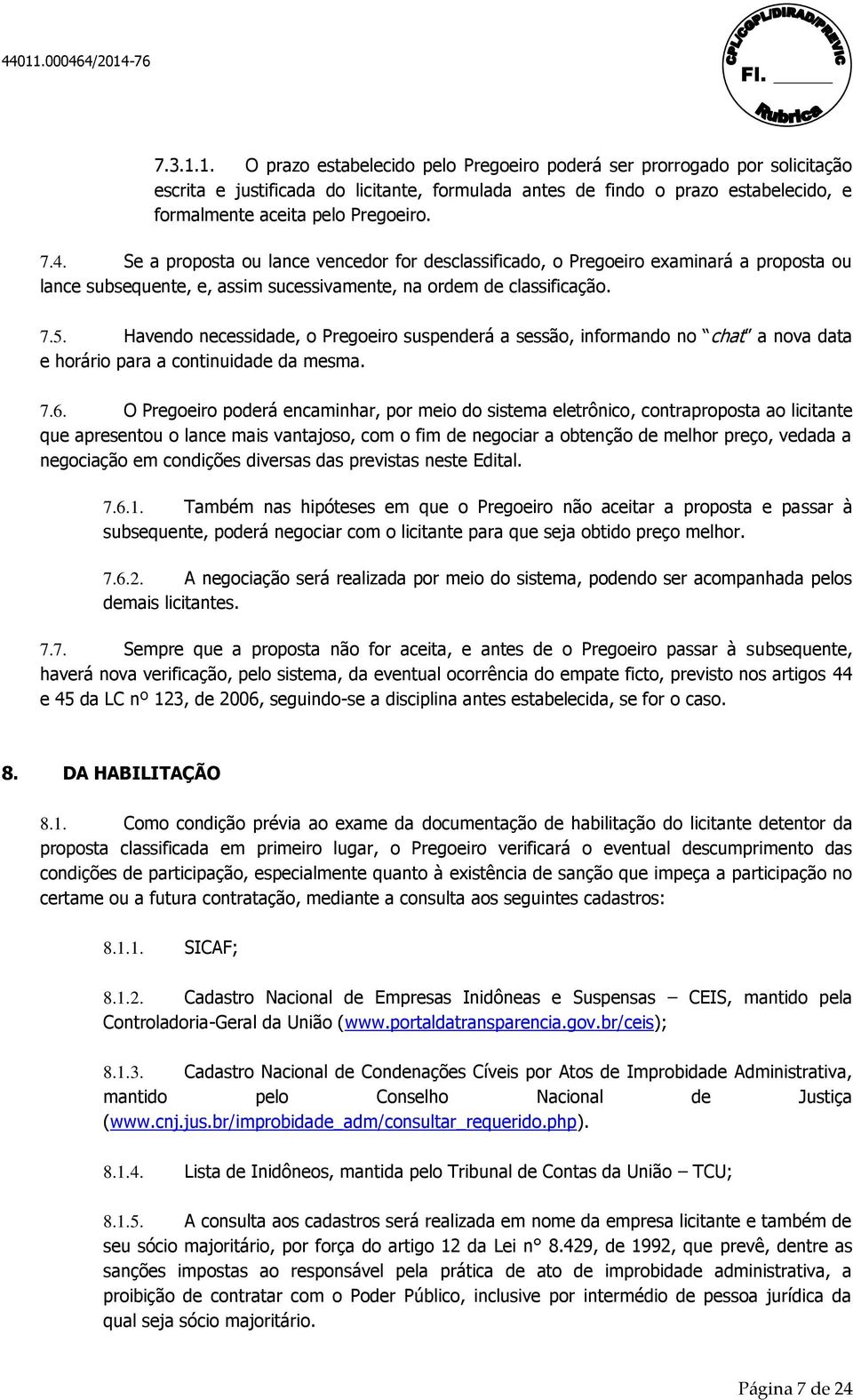 Havendo necessidade, o Pregoeiro suspenderá a sessão, informando no chat a nova data e horário para a continuidade da mesma. 7.6.