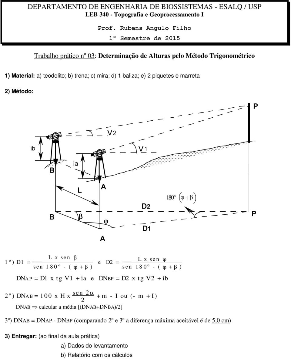 = D1 x tg V1 + ia e DNBP = D2 x tg V2 + ib sen 2 2 º ) DNA B = 1 0 0 x H x + m - I ou (- m + I ) 2 DNAB calcular a média [(DNAB+DNBA)/2] 3º) DNAB = DNAP -