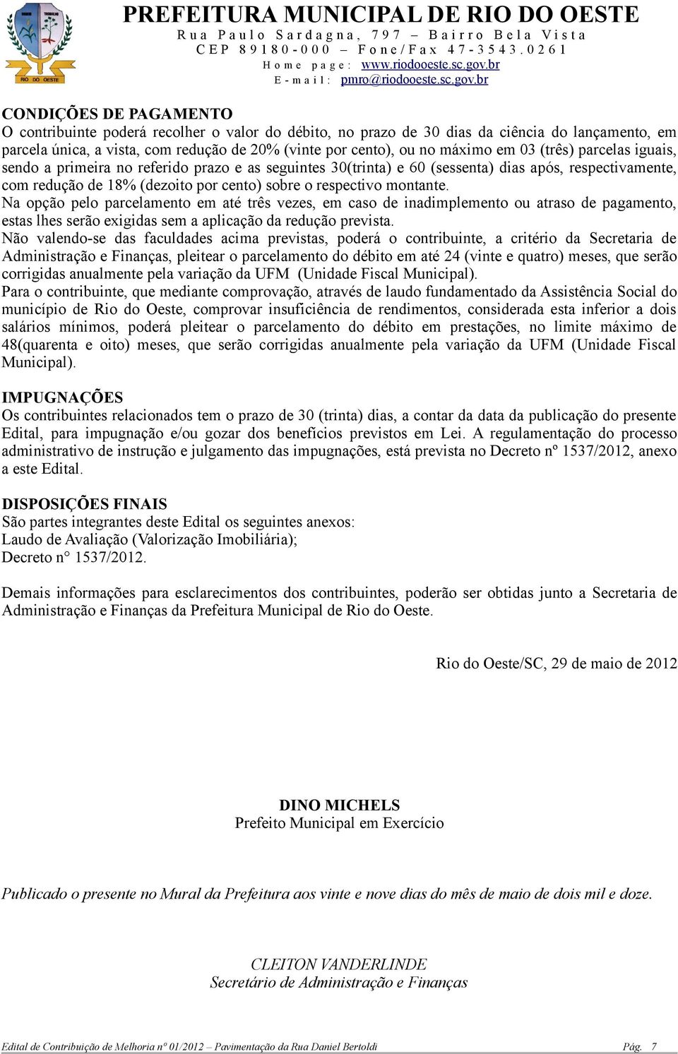 Na opção pelo parcelamento em até três vezes, em caso de inadimplemento ou atraso de pagamento, estas lhes serão exigidas sem a aplicação da redução prevista.