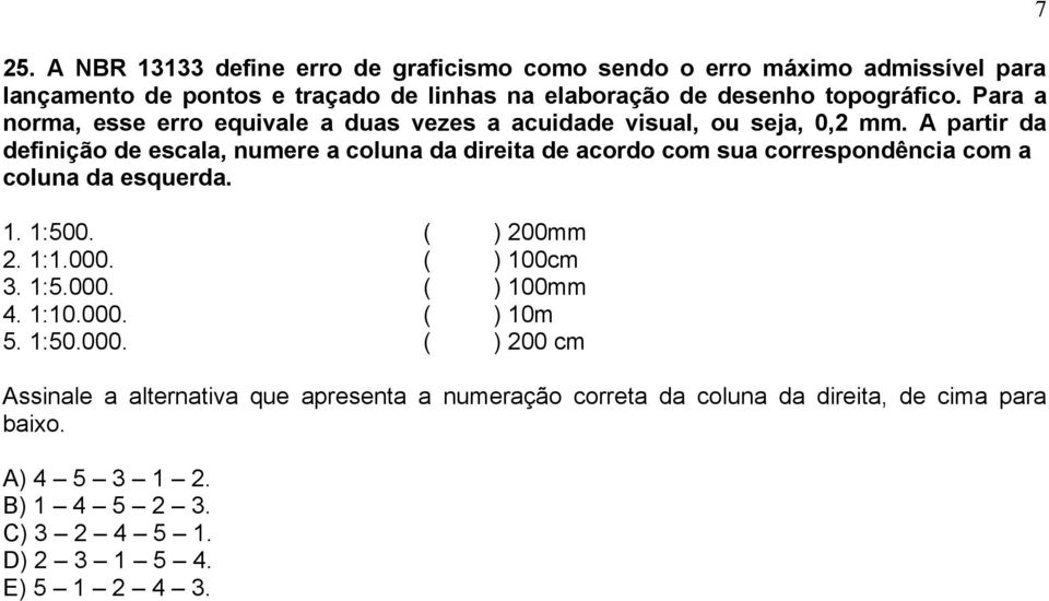 A partir da definição de escala, numere a coluna da direita de acordo com sua correspondência com a coluna da esquerda. 1. 1:500. ( ) 200mm 2. 1:1.000.