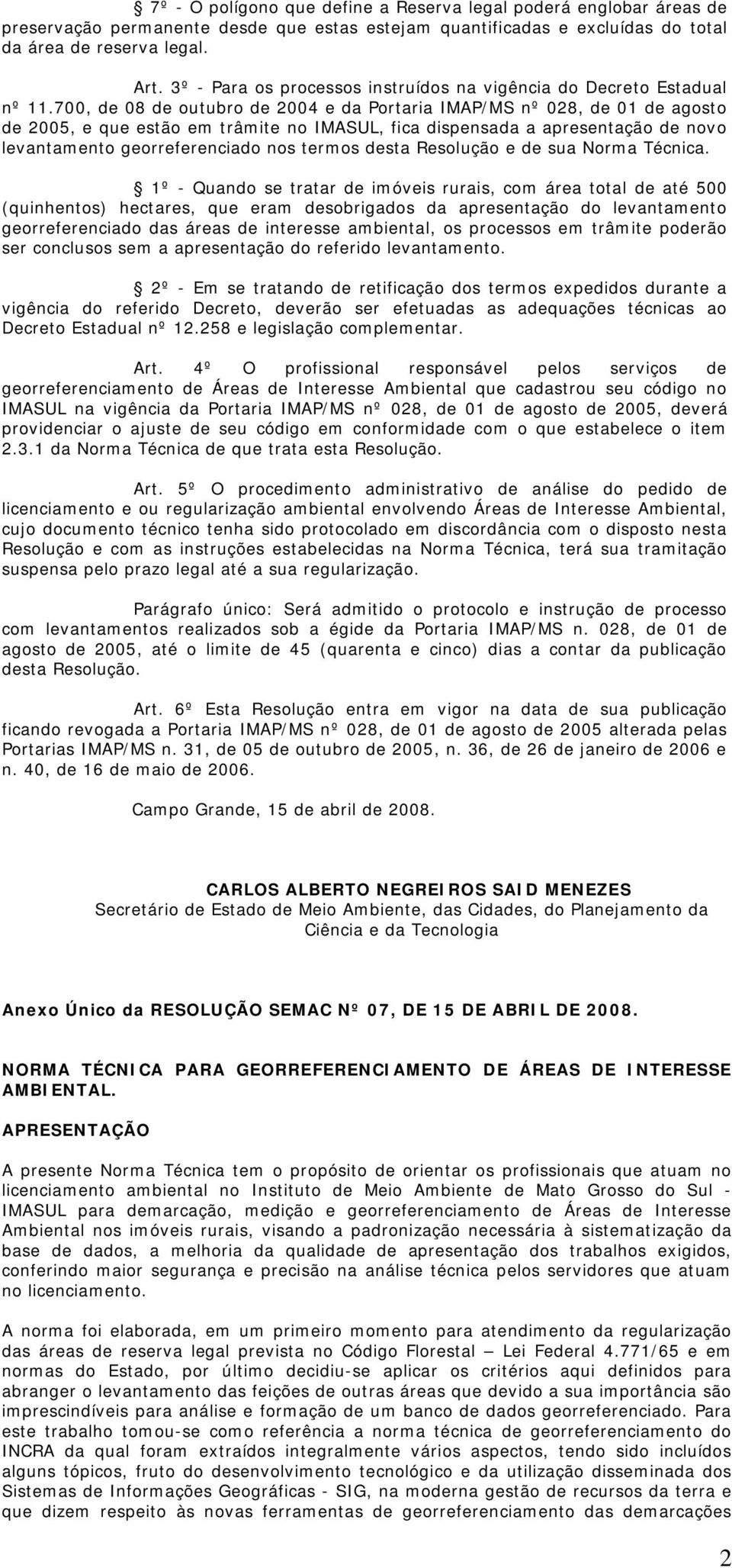 700, de 08 de outubro de 2004 e da Portaria IMAP/MS nº 028, de 01 de agosto de 2005, e que estão em trâmite no IMASUL, fica dispensada a apresentação de novo levantamento georreferenciado nos termos