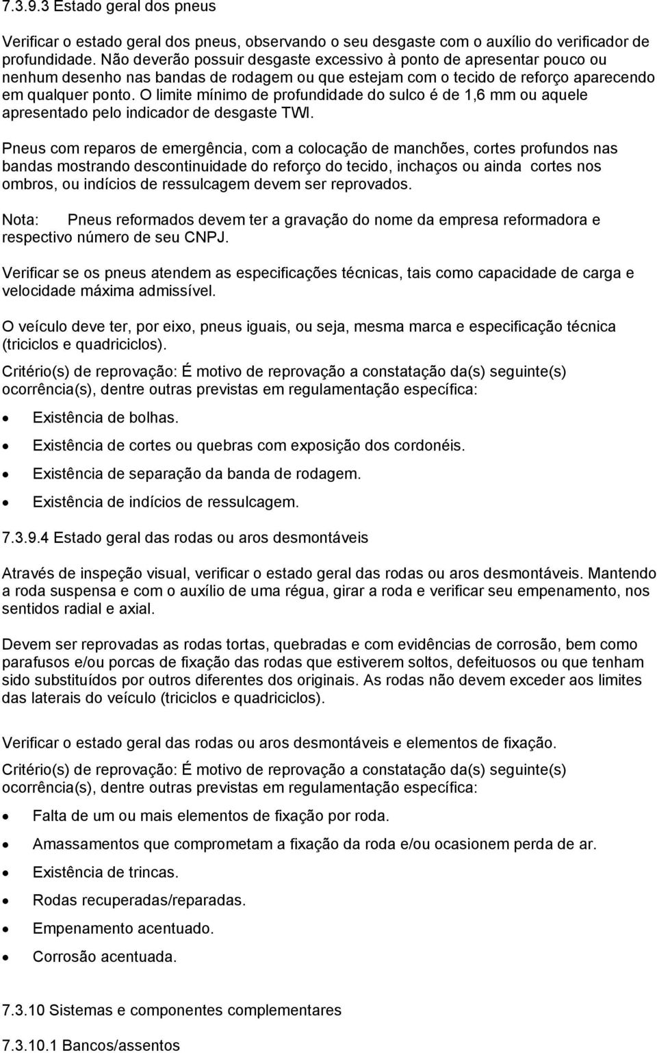 O limite mínimo de profundidade do sulco é de 1,6 mm ou aquele apresentado pelo indicador de desgaste TWI.