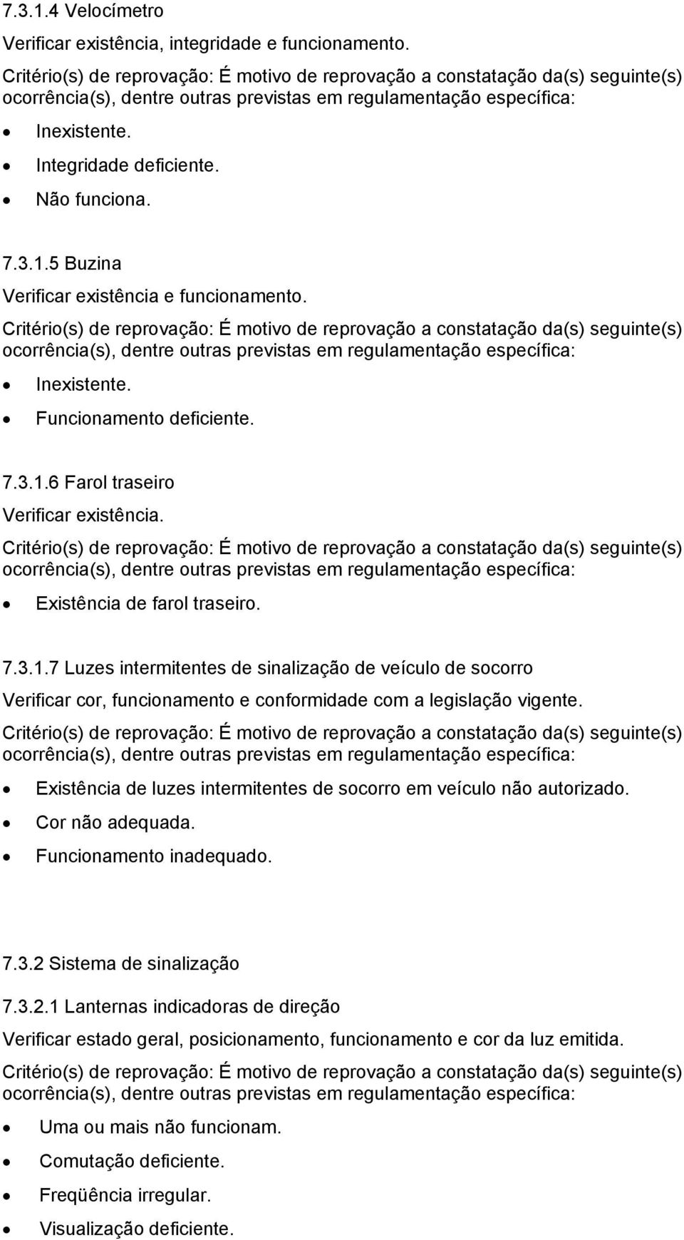 Existência de luzes intermitentes de socorro em veículo não autorizado. Cor não adequada. Funcionamento inadequado. 7.3.2 