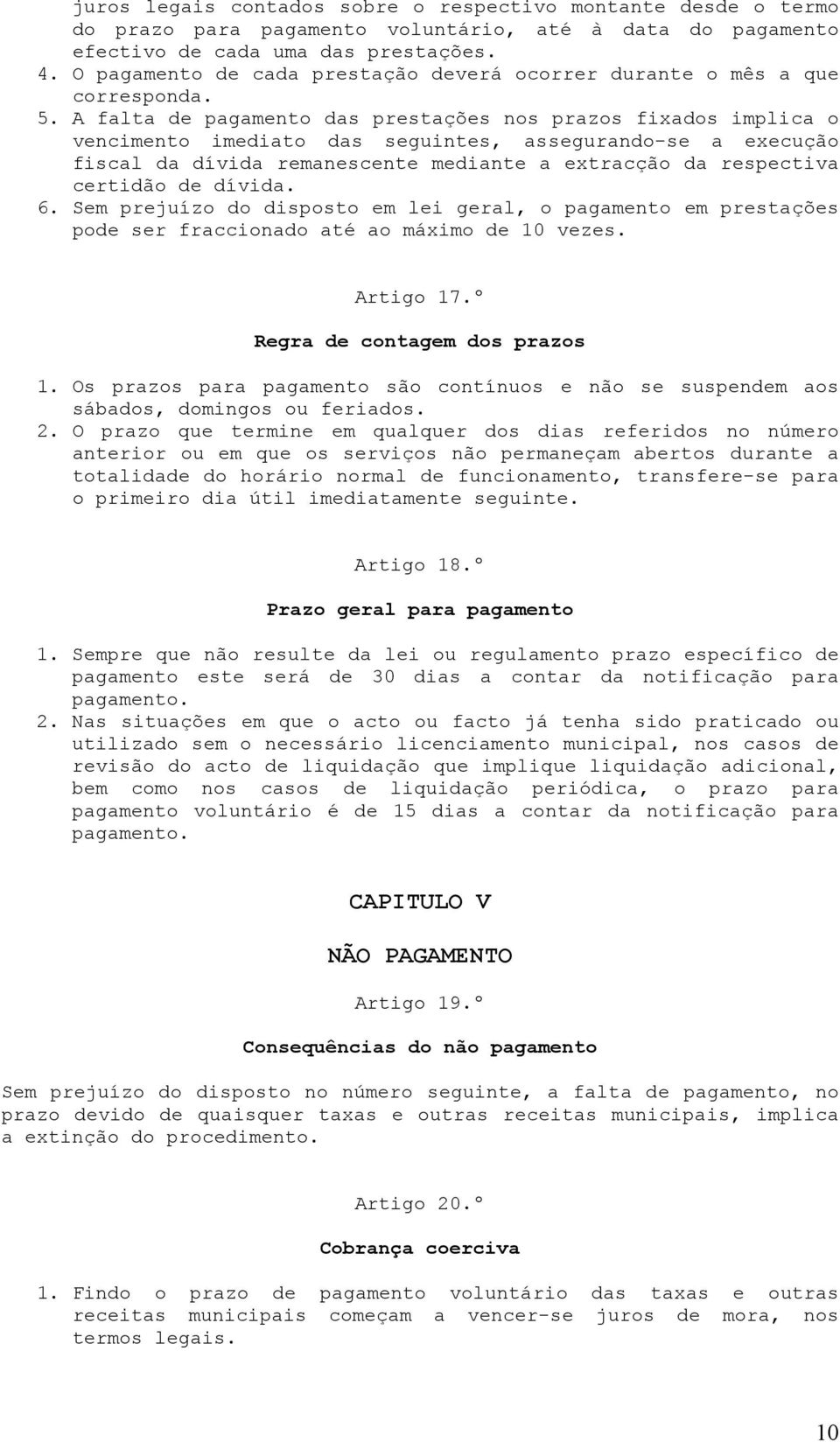 A falta de pagamento das prestações nos prazos fixados implica o vencimento imediato das seguintes, assegurando-se a execução fiscal da dívida remanescente mediante a extracção da respectiva certidão