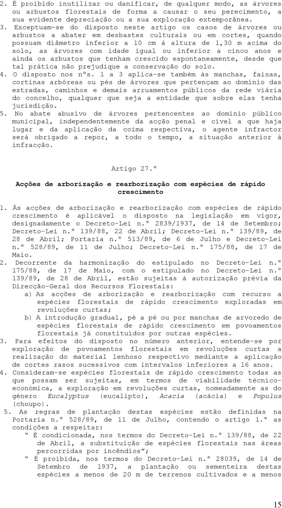 árvores com idade igual ou inferior a cinco anos e ainda os arbustos que tenham crescido espontaneamente, desde que tal prática não prejudique a conservação do solo. 4. O disposto nos nºs.