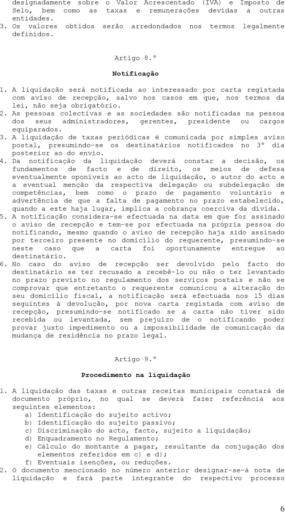 A liquidação será notificada ao interessado por carta registada com aviso de recepção, salvo nos casos em que, nos termos da lei, não seja obrigatório. 2.