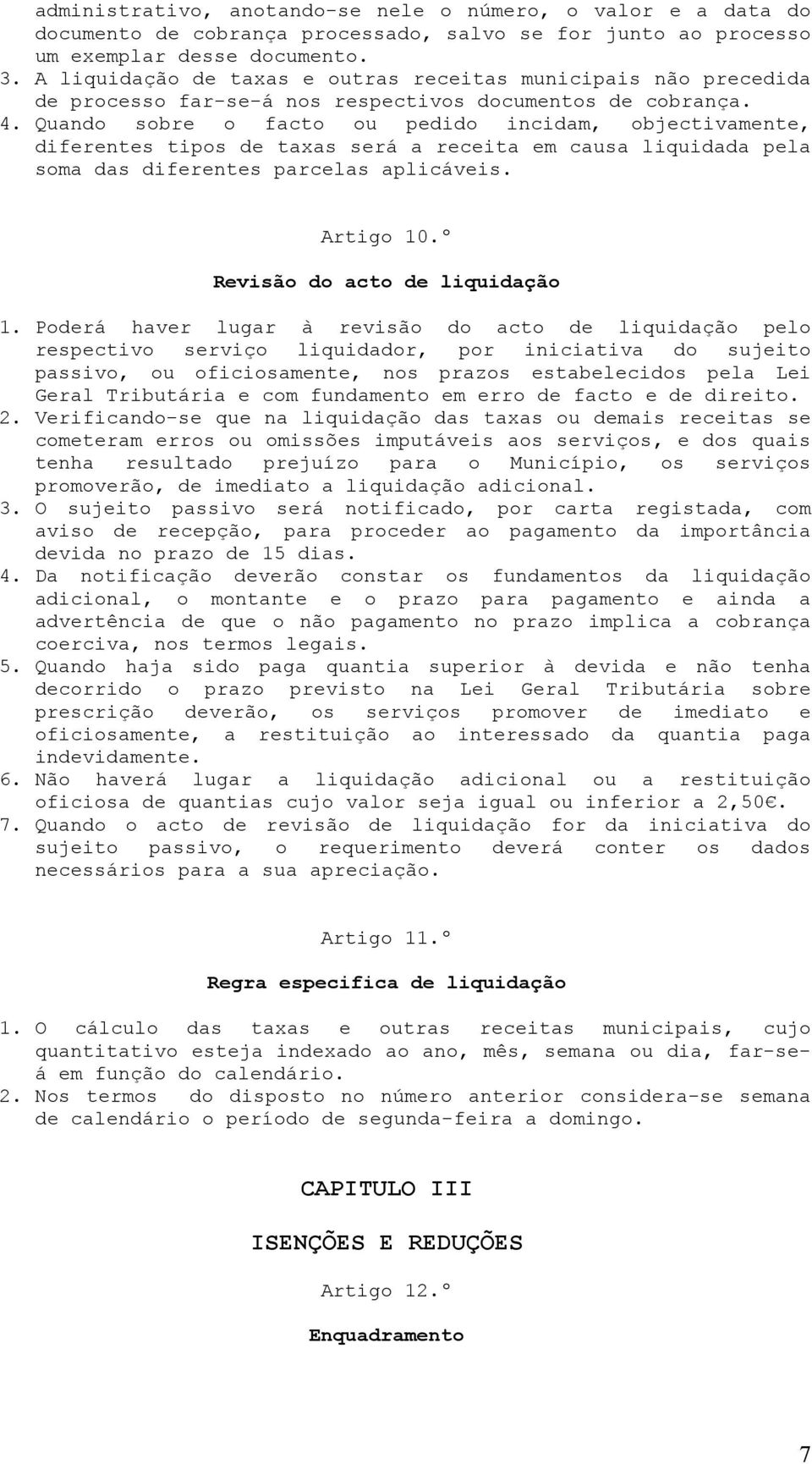 Quando sobre o facto ou pedido incidam, objectivamente, diferentes tipos de taxas será a receita em causa liquidada pela soma das diferentes parcelas aplicáveis. Artigo 10.